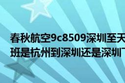 春秋航空9c8509深圳至天津航班动态（春秋航空9c8553航班是杭州到深圳还是深圳飞杭州）