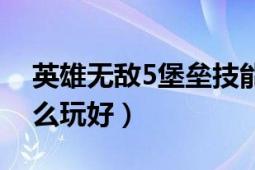 英雄无敌5堡垒技能选择（英雄无敌5堡垒怎么玩好）