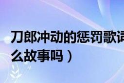 刀郎冲动的惩罚歌词是什么意思啊（背后有什么故事吗）