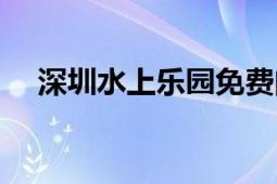 深圳水上乐园免费门票（深圳水上乐园）