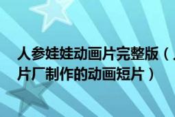 人参娃娃动画片完整版（人参娃娃 1961年上海美术电影制片厂制作的动画短片）