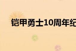 铠甲勇士10周年纪念视频（铠甲勇士1）