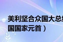 美利坚合众国大总统（美国总统 美利坚合众国国家元首）