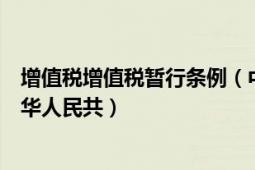 增值税增值税暂行条例（中华人民共和国增值税暂行条例中华人民共）