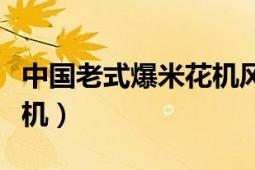 中国老式爆米花机风靡国外（中国老式爆米花机）