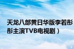 天龙八部黄日华版李若彤（天龙八部 1997年黄日华、李若彤主演TVB电视剧）