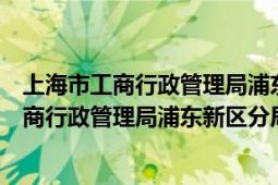 上海市工商行政管理局浦东新区分局川沙工商所（上海市工商行政管理局浦东新区分局）