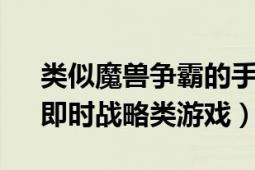 类似魔兽争霸的手游（魔兽争霸 角色扮演、即时战略类游戏）