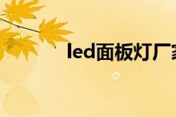 led面板灯厂家（LED面板灯）