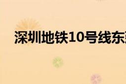 深圳地铁10号线东延（深圳地铁10号线）