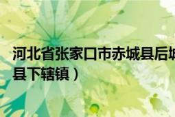 河北省张家口市赤城县后城镇（赤城镇 河北省张家口市赤城县下辖镇）