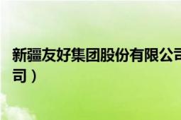 新疆友好集团股份有限公司市值（新疆友好 集团股份有限公司）