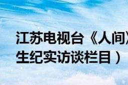 江苏电视台《人间》（人间真情 江苏卫视民生纪实访谈栏目）