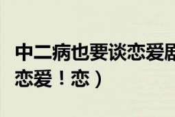 中二病也要谈恋爱剧场版观看（中二病也要谈恋爱！恋）