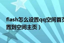 flash怎么设置qq空间首页（QQ空间透明flash素材怎么设置到空间主页）