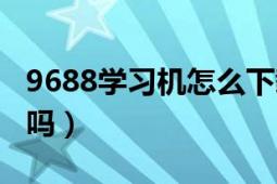 9688学习机怎么下载（步步高学习机9688好吗）