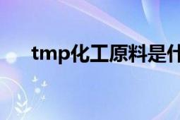 tmp化工原料是什么（tmp 化学原料）