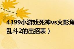 4399小游戏死神vs火影角色连招（4399小游戏火影忍者大乱斗2的出招表）