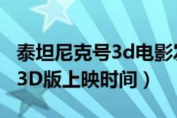 泰坦尼克号3d电影发行时间（《泰坦尼克号》3D版上映时间）