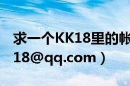 求一个KK18里的帐号和密码（谢谢376307118@qq.com）