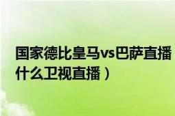 国家德比皇马vs巴萨直播（2016至2017赛季巴萨vs皇马在什么卫视直播）