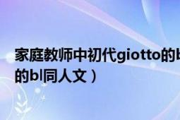 家庭教师中初代giotto的bl同人文（家庭教师中初代giotto的bl同人文）