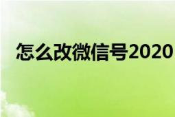 怎么改微信号2020（改微信号教程2020）