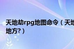 天地劫rpg地图命令（天地劫地图下载了怎么用,保存在什么地方?）