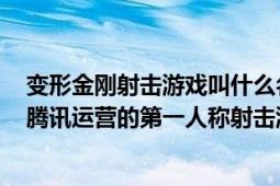 变形金刚射击游戏叫什么名字（变形金刚 中国大陆2016年腾讯运营的第一人称射击游戏）