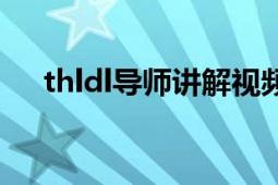 thldl导师讲解视频（thldl是什么意思）