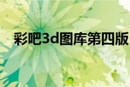 彩吧3d图库第四版（3d图库鬼六在哪有）