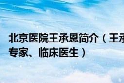 北京医院王承恩简介（王承恩 北京大学博士、医学人工智能专家、临床医生）