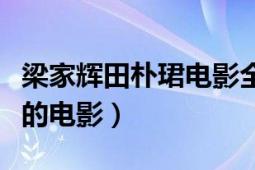 梁家辉田朴珺电影全集免费（田朴珺与梁家辉的电影）