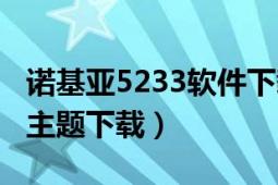 诺基亚5233软件下载专区（诺基亚5233免费主题下载）