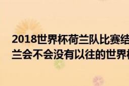 2018世界杯荷兰队比赛结果表（2018世界杯没有意大利荷兰会不会没有以往的世界杯好看）