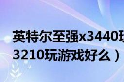 英特尔至强x3440玩游戏怎么样（四核至强X3210玩游戏好么）