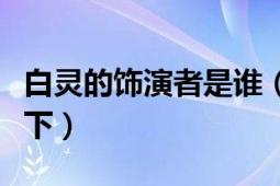 白灵的饰演者是谁（白灵的饰演者是谁介绍一下）