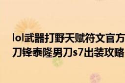 lol武器打野天赋符文官方最新版（英雄联盟2017赛季新版刀锋泰隆男刀s7出装攻略）