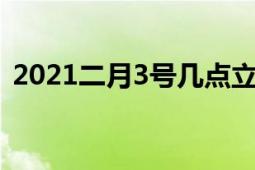 2021二月3号几点立春（元月3号几点立春）