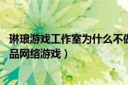 琳琅游戏工作室为什么不做逆战（逆战 腾讯旗下琳琅天上出品网络游戏）