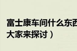 富士康车间什么东西不能带（富士康死人内幕大家来探讨）