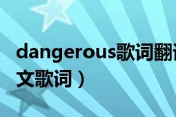 dangerous歌词翻译（求DANGEROUS的中文歌词）