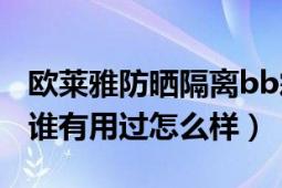 欧莱雅防晒隔离bb霜多少钱（欧莱雅粉BB霜谁有用过怎么样）