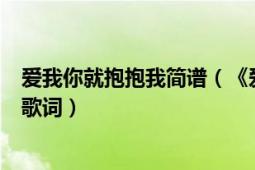 爱我你就抱抱我简谱（《爱我你就抱抱我》一首歌的简谱和歌词）