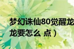 梦幻诛仙80觉醒龙怎么打（梦幻诛仙的瞌睡龙要怎么 点）