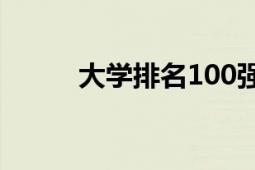 大学排名100强名单（大学排名）