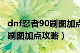 dnf忍者90刷图加点（dnf90级版本忍者二觉刷图加点攻略）