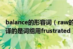 balance的形容词（raw的反义词 翻译成英文：感到沮丧 翻译的是词组用frustrated）