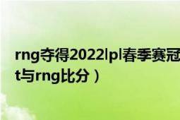 rng夺得2022lpl春季赛冠军回放（2017年lol全球总决赛skt与rng比分）