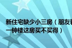 新住宅缺少小三房（朋友看上某小区的二手房但客厅外正对一钟楼这房买不买得）